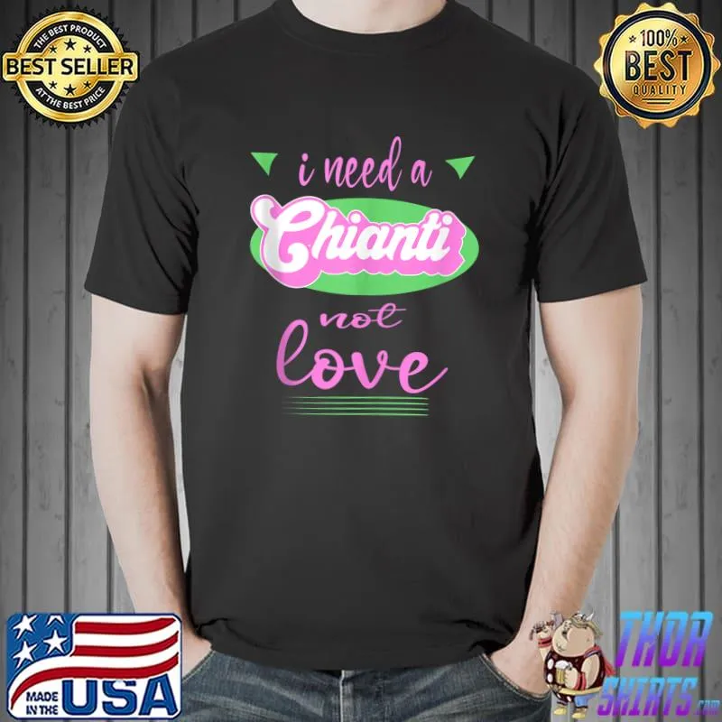 Top I Need Chianti Not Love Funny Anti Valentine's T- Unisex