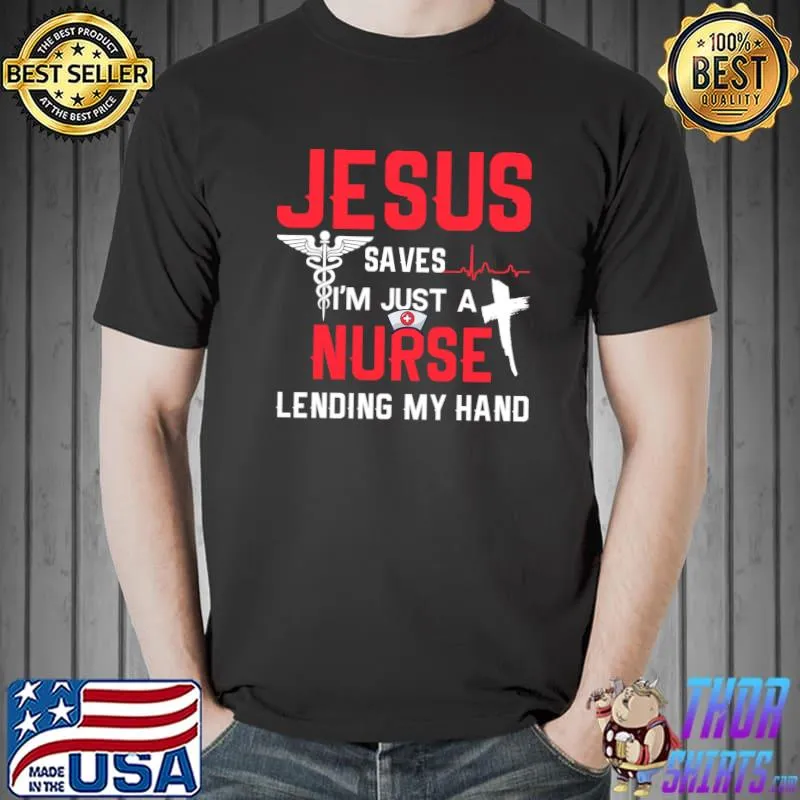 Top Jesus Saves I'm Just A Nurse Lending My Hand Jesus Christ T- Unisex
