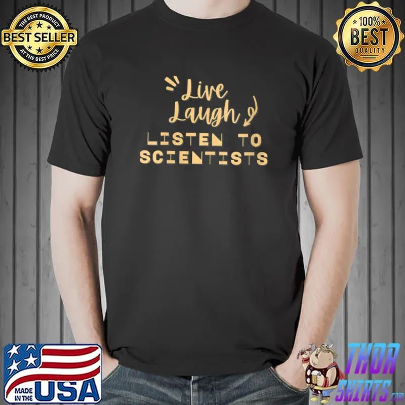 Top Live, Laugh, Listen to Scientists Funny Science T-shirt