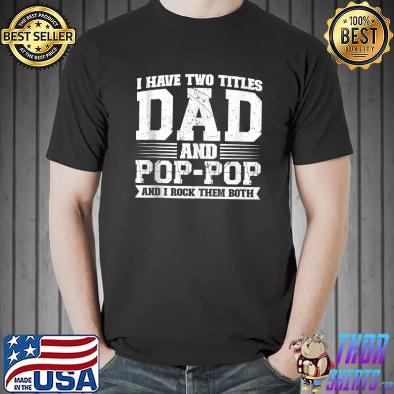Top Mens I have two titles dad and pop-pop pop-pop T Shirt Unisex