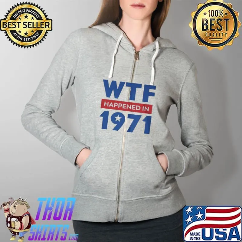 Top wtf-happened-in-1971-shirt-long-sleeved-t- Full Zip Hooded