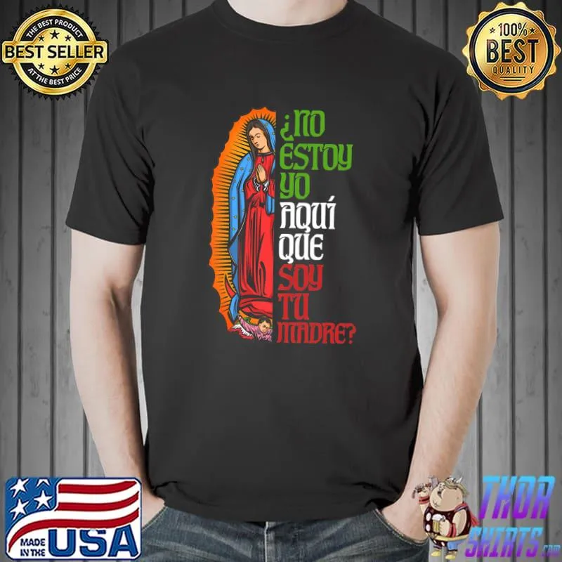 Virgen de Guadalupe ¿No estoy yo aquí que soy tu madre Premium T-Shirt Unisex