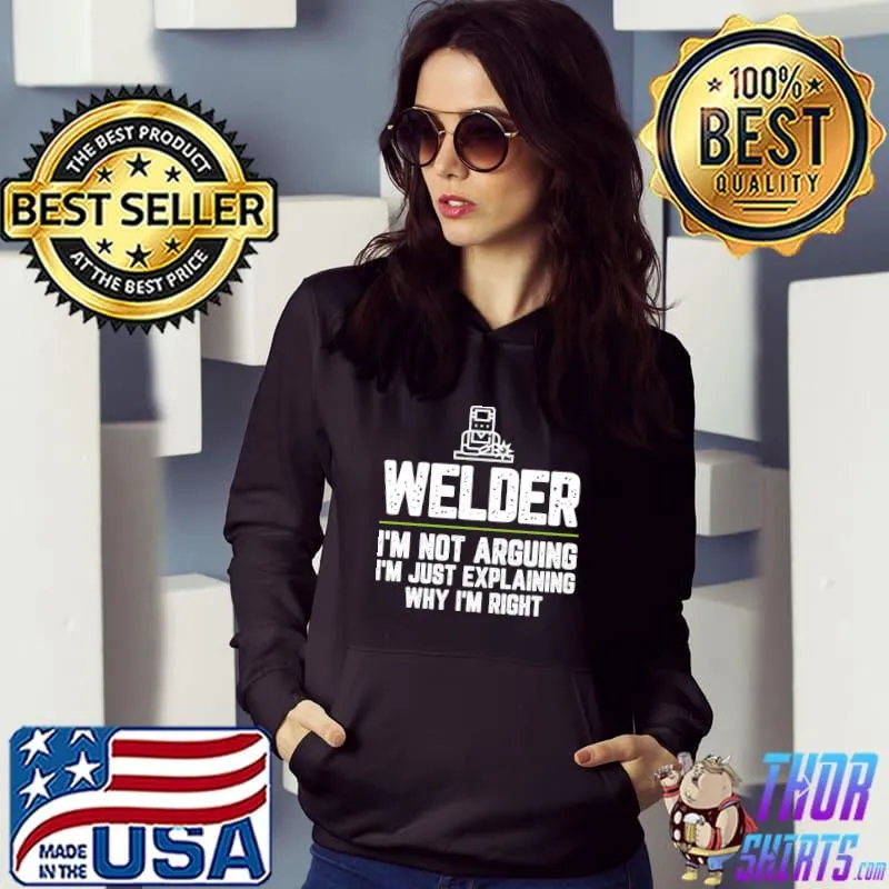 Welder I'm Not Arguing I'm Just Right T-shirt