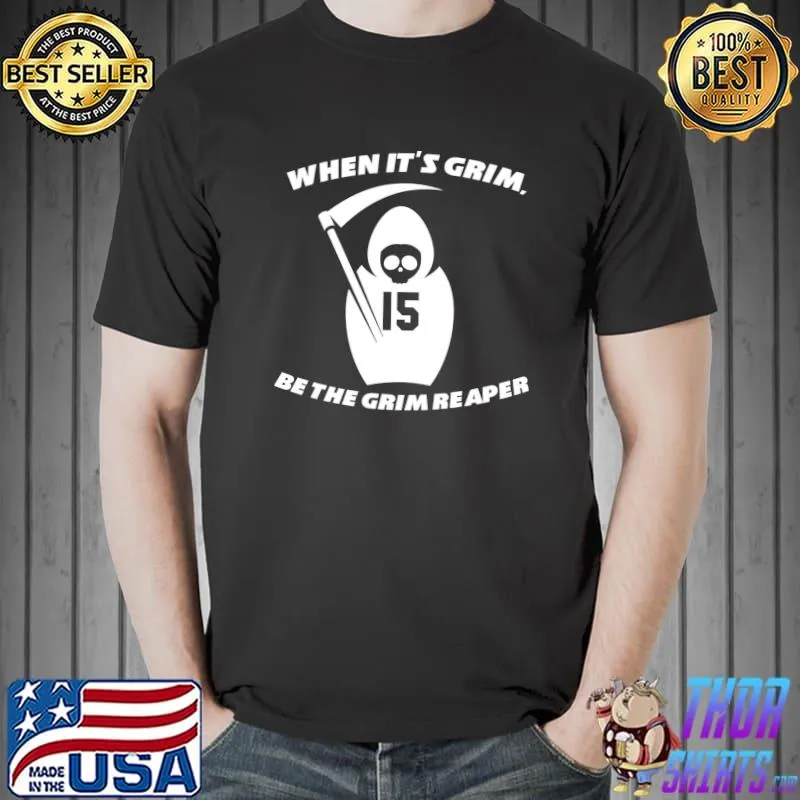 When It's Grim Be The Grim Reaper Adult Men Women Apparel T-Shirt Unisex