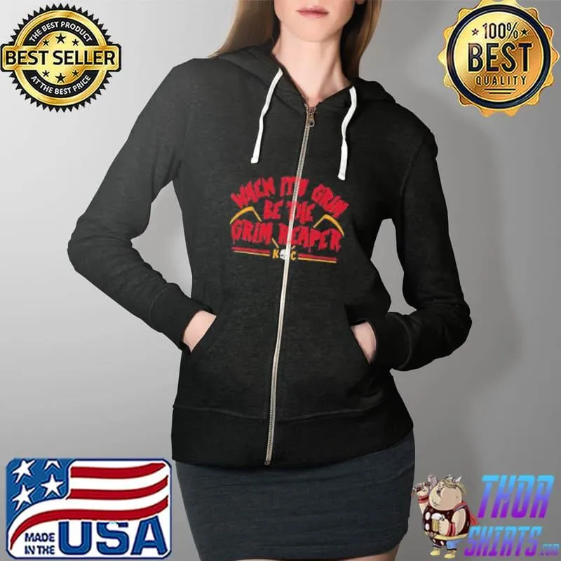 When It’s Grim, Be the Grim Reaper Shirt Full Zip Hooded