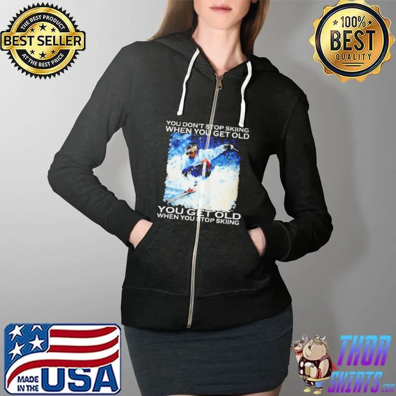 You don't stop skiing when you get older you get old when stop skiing Full Zip Hooded