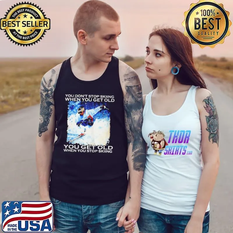 You don't stop skiing when you get older you get old when stop skiing Tank Top