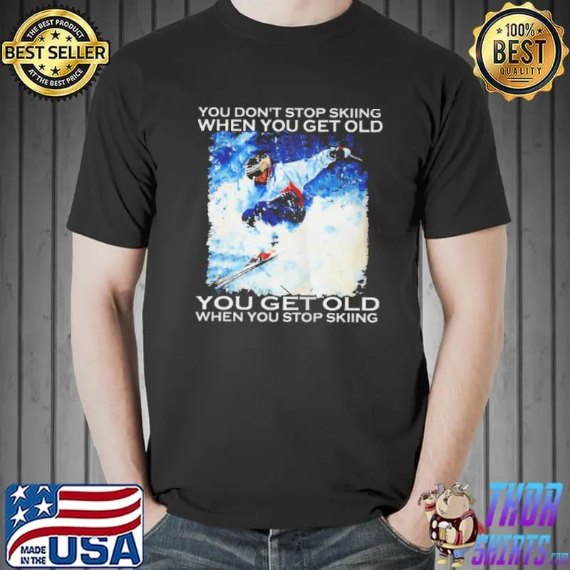You don't stop skiing when you get older you get old when stop skiing Unisex