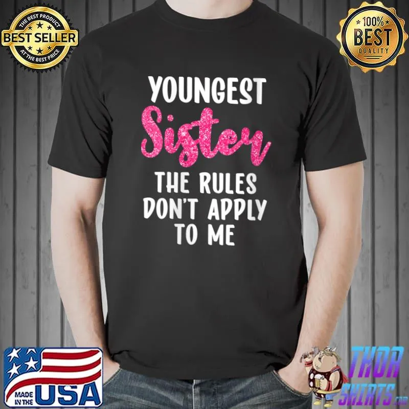 Youngest Sister The Rules Don't Apply To Me Funny Sister T-Shirt Unisex