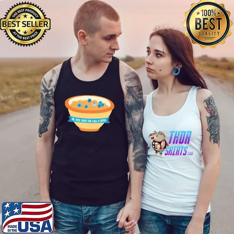 You’re Thicker Than A Bowl Of Oatmeal Unisex T-Shirt Tank Top