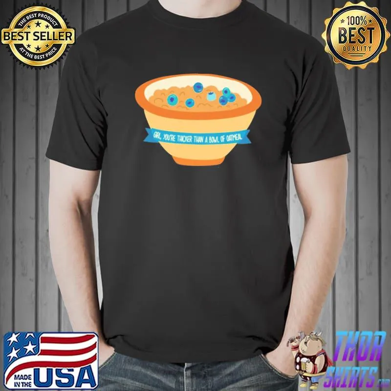 You’re Thicker Than A Bowl Of Oatmeal Unisex T-Shirt Unisex
