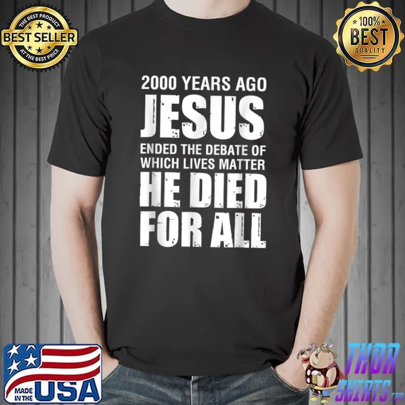 2000 Yrs Ago Jesus Ended The Debate of Which Lives Matter T-Shirt Unisex
