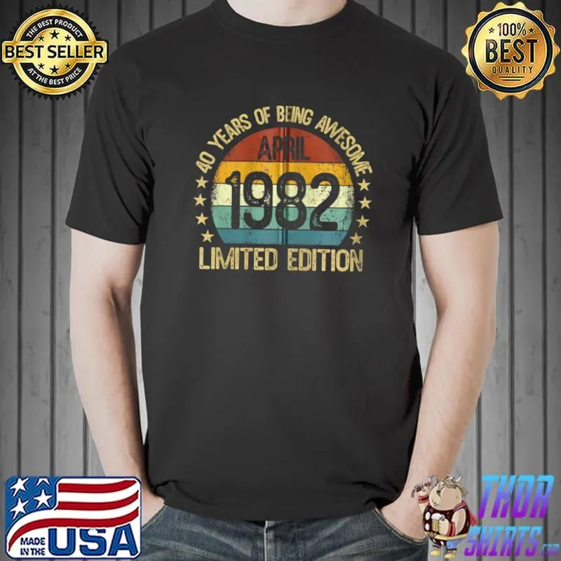 40th Birthday April 1982 Limited Edition 40 Year old Gifts T- Unisex