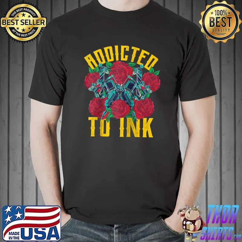 Addicted To Ink Tattoo Lover Ink Master Tattooist Artist Fun T-Shirt Unisex