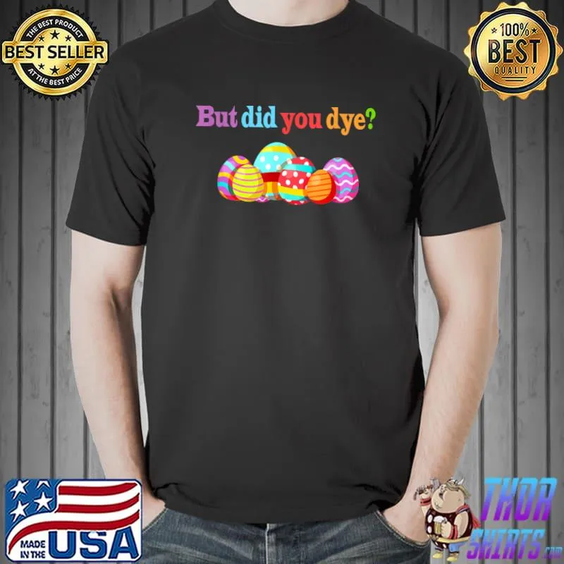 But Did You Die Funny Easter Egg Dye Sarcastic Workout T-Shirt Unisex