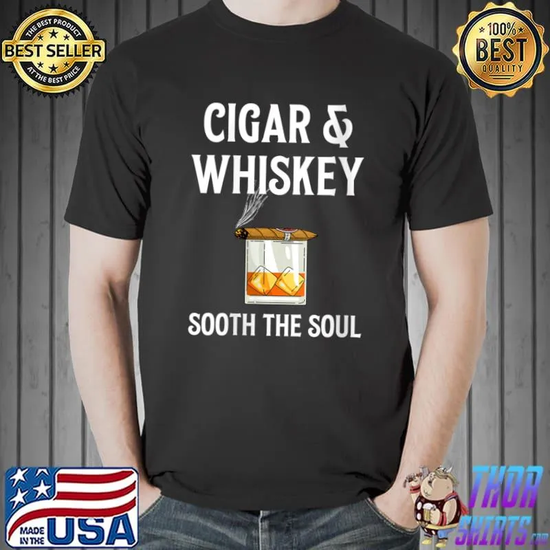 Cigar & Whiskey sooth the soul Cigars & Whiskey T- Unisex