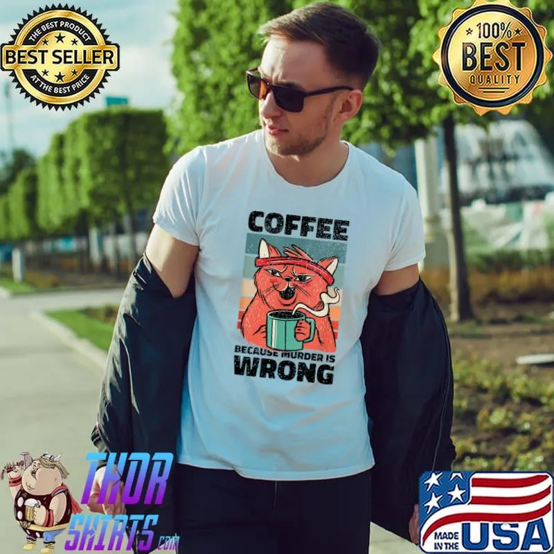 Coffee Because Murder Is Wrong. Gag for coffee lover T-Shirt Unisex