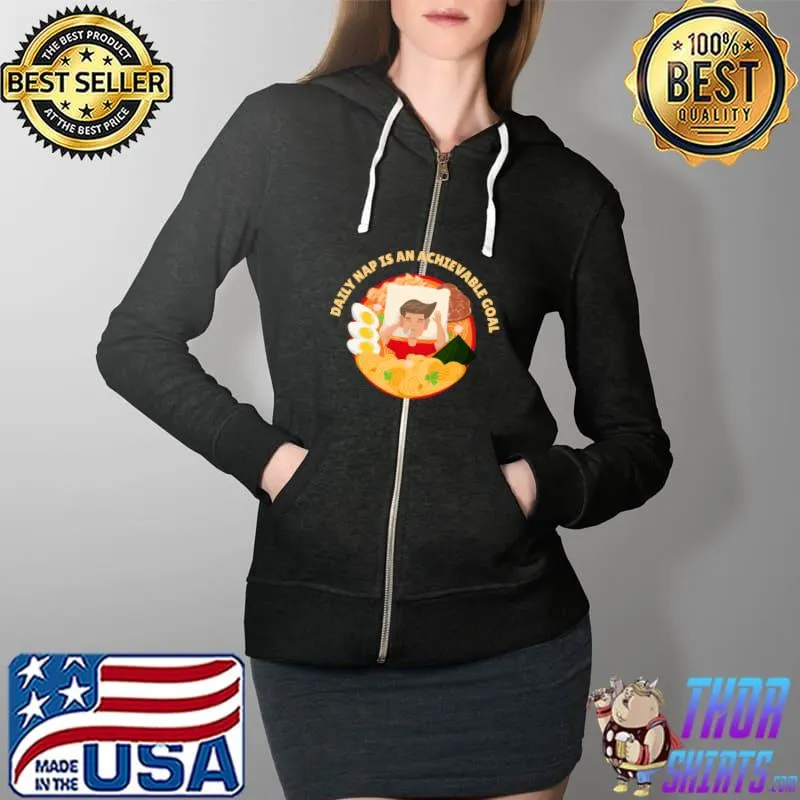 Daily Nap is an Achievable Goal Funny Ramen Japanese Noodles T- Full Zip Hooded