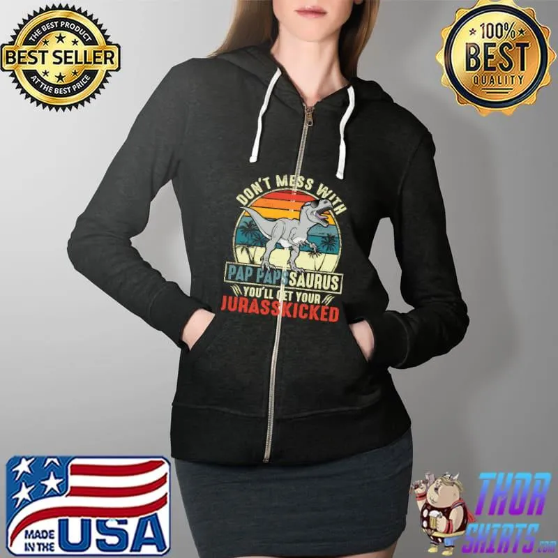 Don't Mess With Pap Papssaurus You'll Get Jurasskicked Papa T- Full Zip Hooded