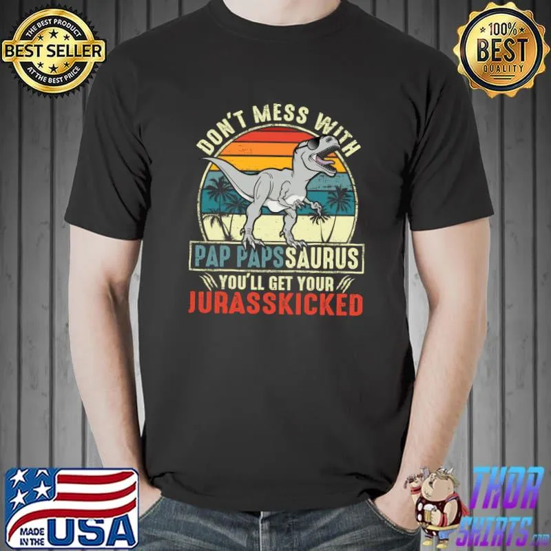 Don't Mess With Pap Papssaurus You'll Get Jurasskicked Papa T- Unisex