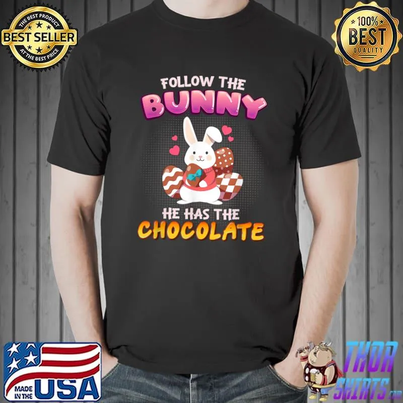 Follow The Bunny He Has Chocolate Happy Easter Day T-Shirt Unisex