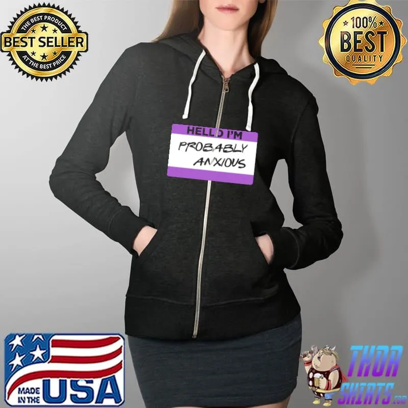 Hello I'm Probably Anxious T- Full Zip Hooded