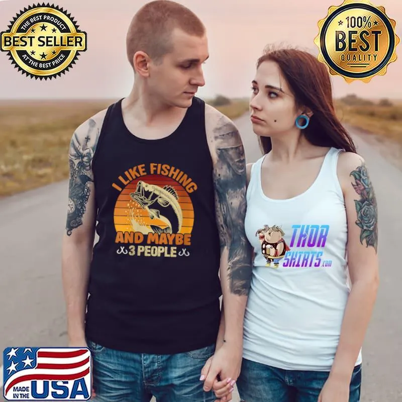 I Like Fishing And Maybe 3 People Fishing T- Tank Top