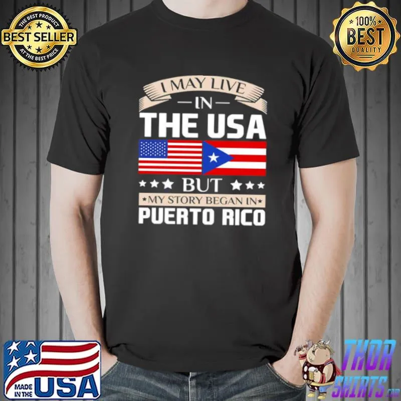 I May Live in USA Story Began in Puerto Rico Flag Shirt Unisex