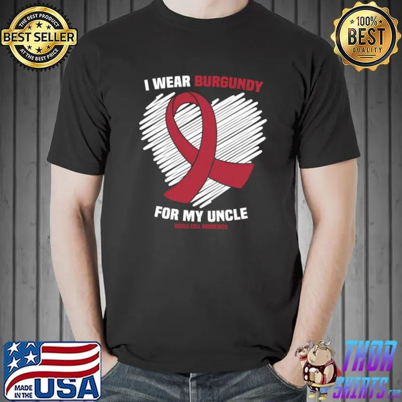 I Wear Burgundy For My Uncle Sickle Cell Awareness T- Unisex