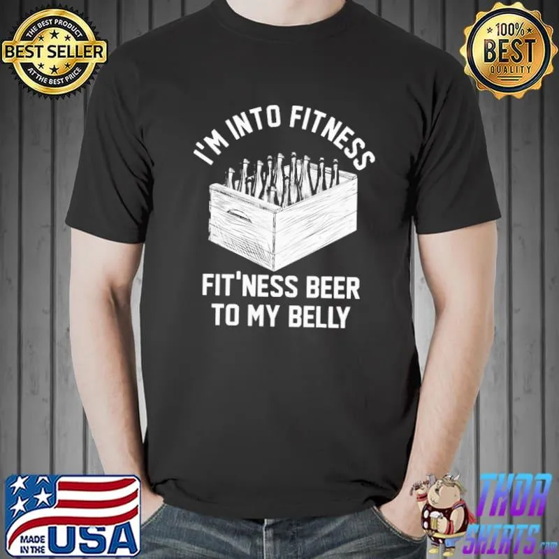 I’m Into Fitness Beer In My Belly Shirt