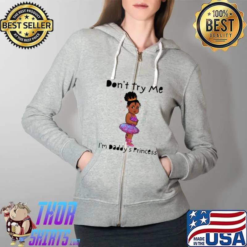 Kids Don't Try Me I'm Daddy's Princess Melanin Girl Black Girls T-Shirt Full Zip Hooded