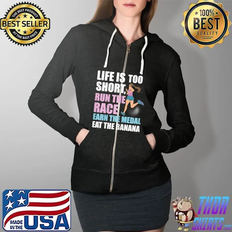 Life Is Too Short Run The Race Earn Medal Eat Banana T-Shirt Full Zip Hooded