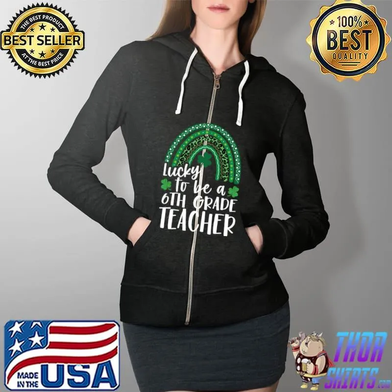 Lucky To Be A 6th Grade Teacher St Patricks Day Leopard T- Full Zip Hooded