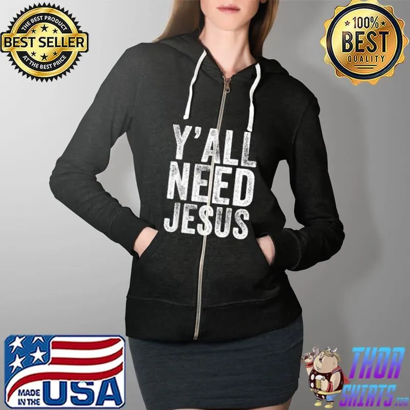 Nice Y'all Need Jesus Religious Faith Christian Church Funny T-Shirt Full Zip Hooded