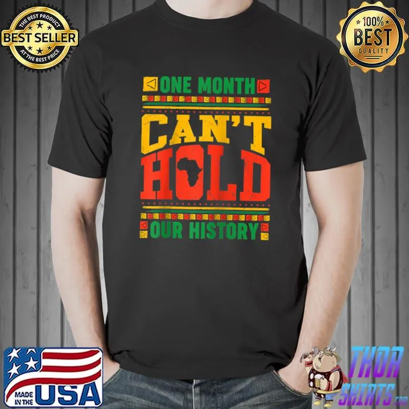 One Month Can't Hold Our History African Black History Month T- Unisex