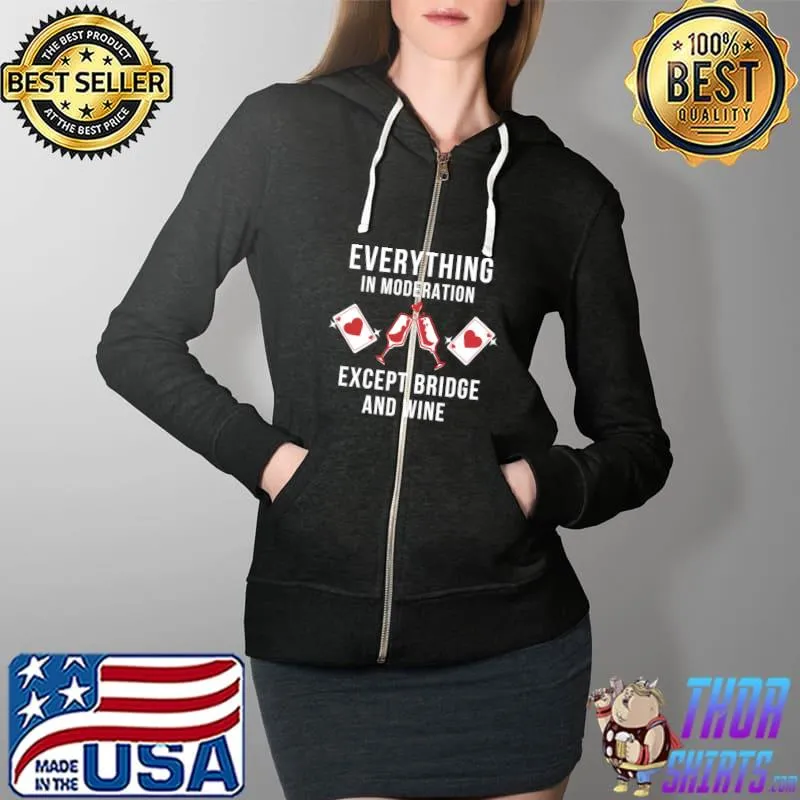 Premium Everything in moderation except bridge wine T- Full Zip Hooded