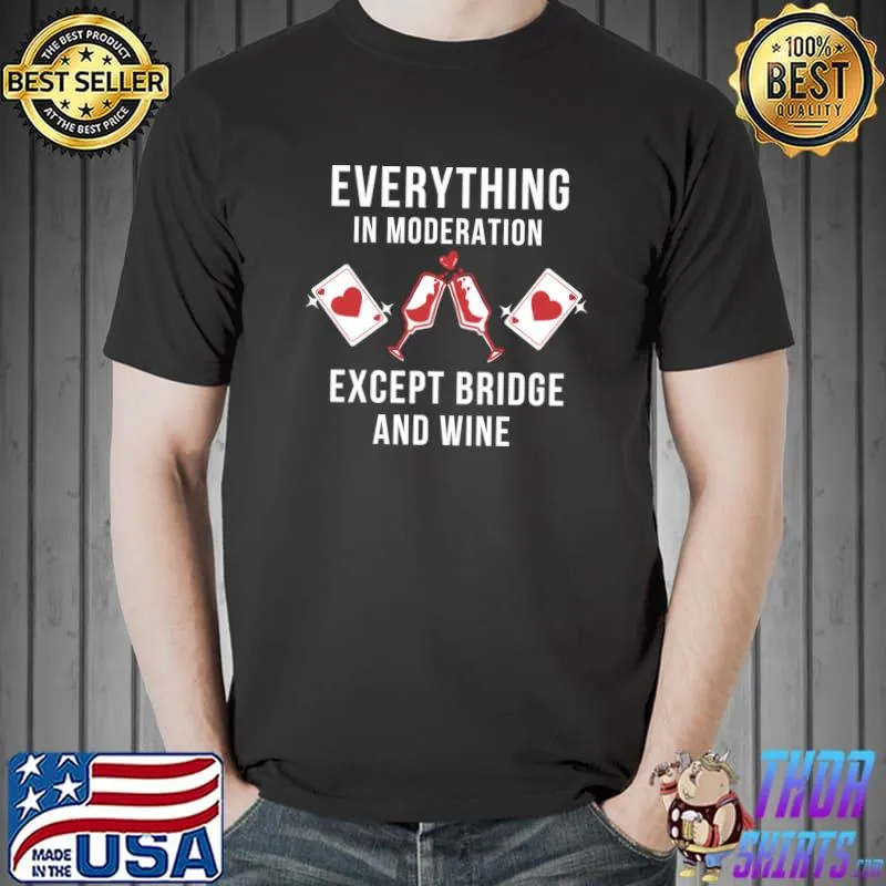 Premium Everything in moderation except bridge wine T- Unisex