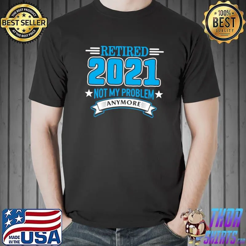 Retired 2021 Not My Problem Anymore Retirement Grandma Mom T- Unisex