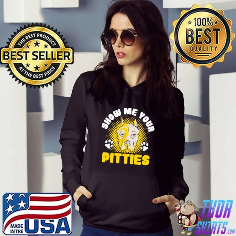 Show Me Your Pitties Funny Dog Lover Pitbull Lover Owner T-shirt