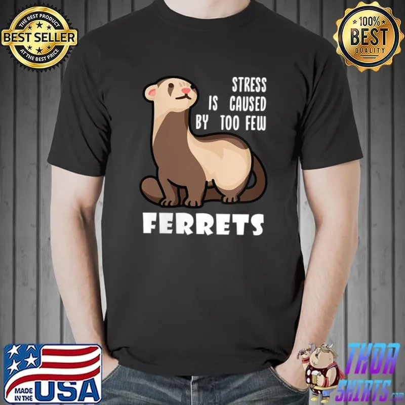 Stress Is Caused By Too Few Ferrets - Pet Ferret Lover T-Shirt Unisex
