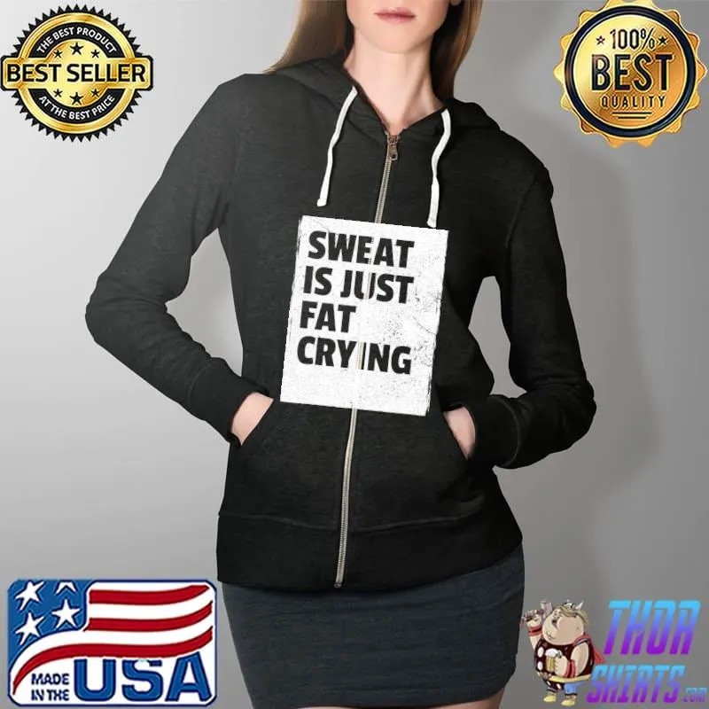 Sweat Is Just Fat Crying - Sarcastic Gym Funny Workout T-Shirt Full Zip Hooded