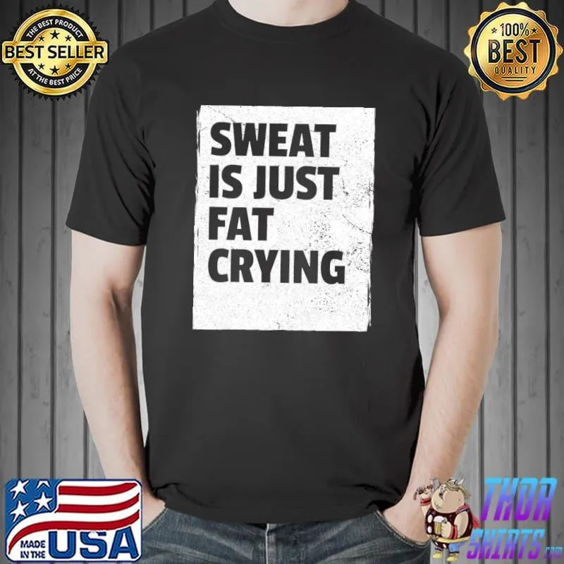 Sweat Is Just Fat Crying - Sarcastic Gym Funny Workout T-Shirt Unisex