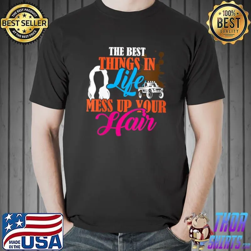 The Best Things In Life Mess Up Your Hair UTV 4-Wheeler Ride T-Shirt