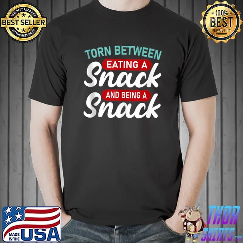 Torn Between Eating A Snack And Being A Snack Funny sayings T- Unisex
