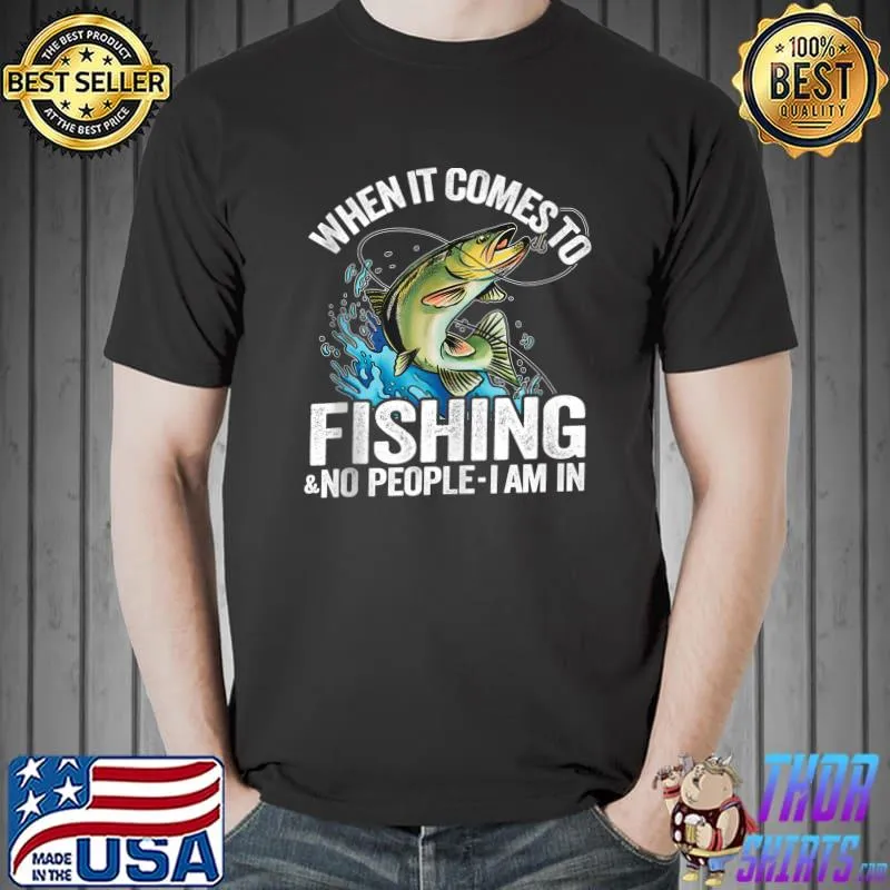 When It Comes To Fishing & No People I Am In T-Shirt Unisex