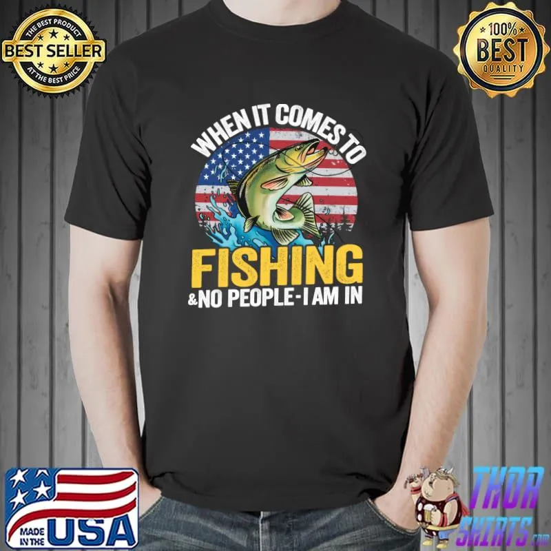 When It Comes To Fishing & No People I Am In US Flag Fishing T-Shirt Unisex