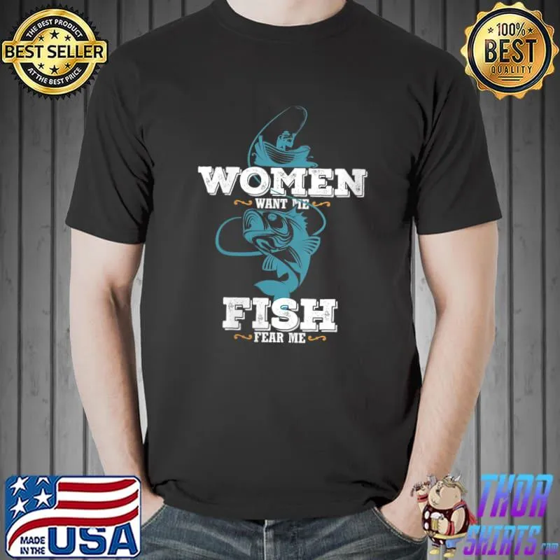 Women Want Me Fish Fear Me Funny Fisherman Fishing T-Shirt Unisex