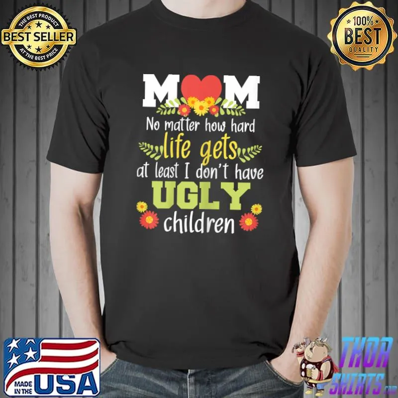 Womens No Matter How Hard Life Gets - Funny Mom Mother Mama T-Shirt Unisex