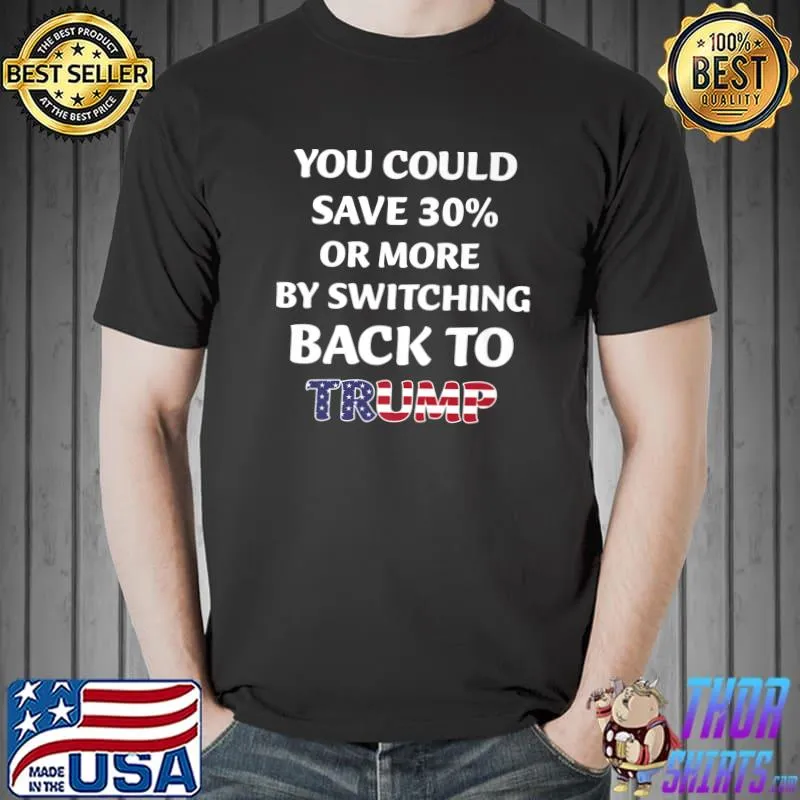 you could save 30 or more by switching back to trump funny Premium T-Shirt Unisex