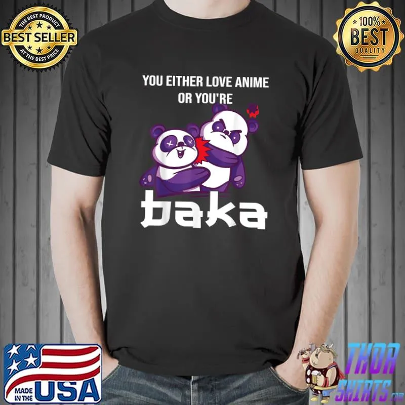 You Either Love Anime Or You're Baka T-Shirt Unisex